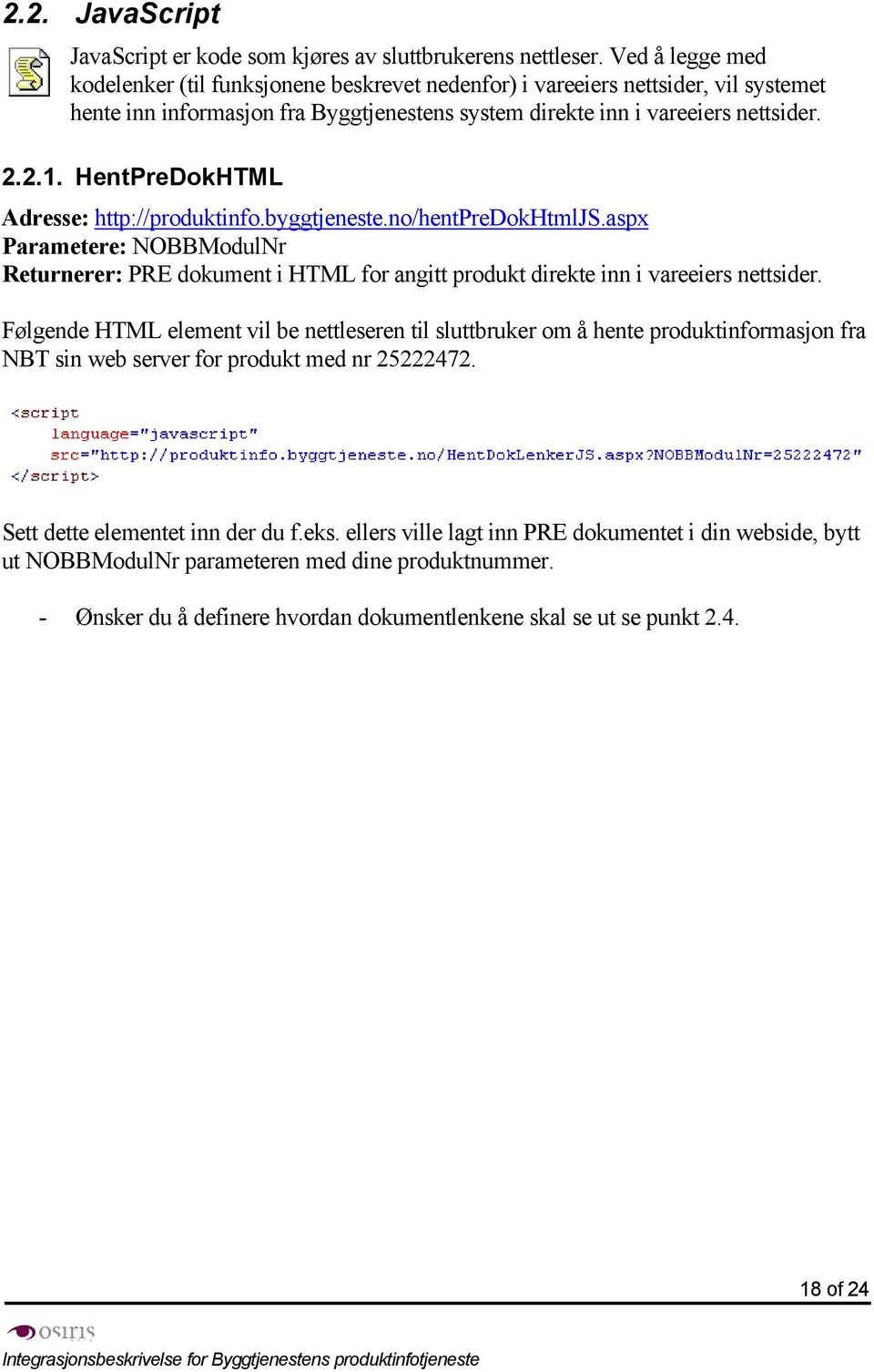 HentPreDokHTML Adresse: http://produktinfo.byggtjeneste.no/hentpredokhtmljs.aspx Parametere: NOBBModulNr Returnerer: PRE dokument i HTML for angitt produkt direkte inn i vareeiers nettsider.