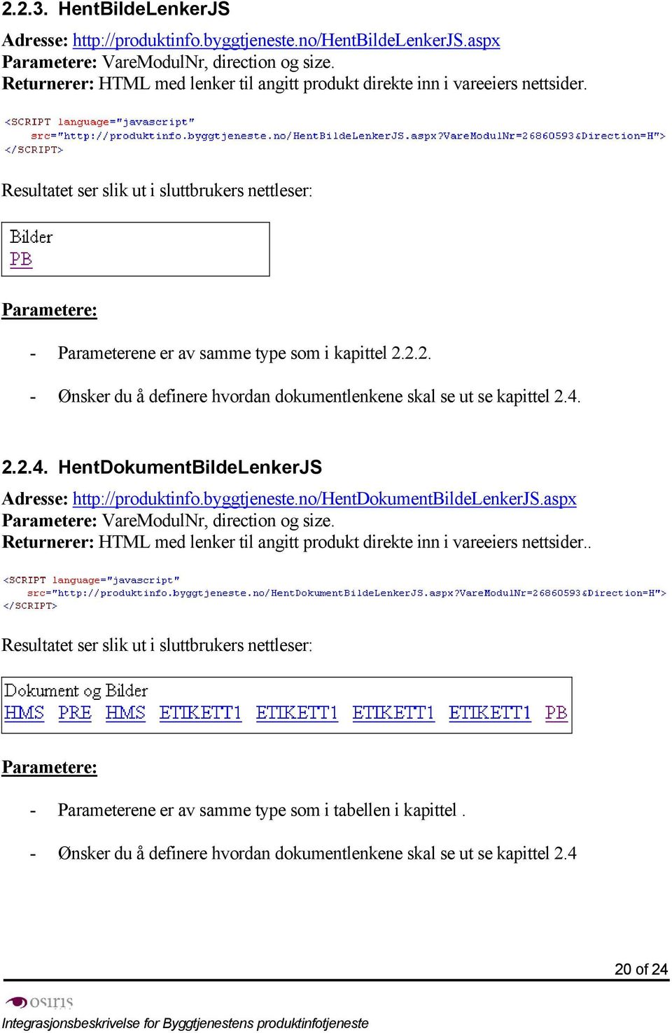 2.2. - Ønsker du å definere hvordan dokumentlenkene skal se ut se kapittel 2.4. 2.2.4. HentDokumentBildeLenkerJS Adresse: http://produktinfo.byggtjeneste.no/hentdokumentbildelenkerjs.