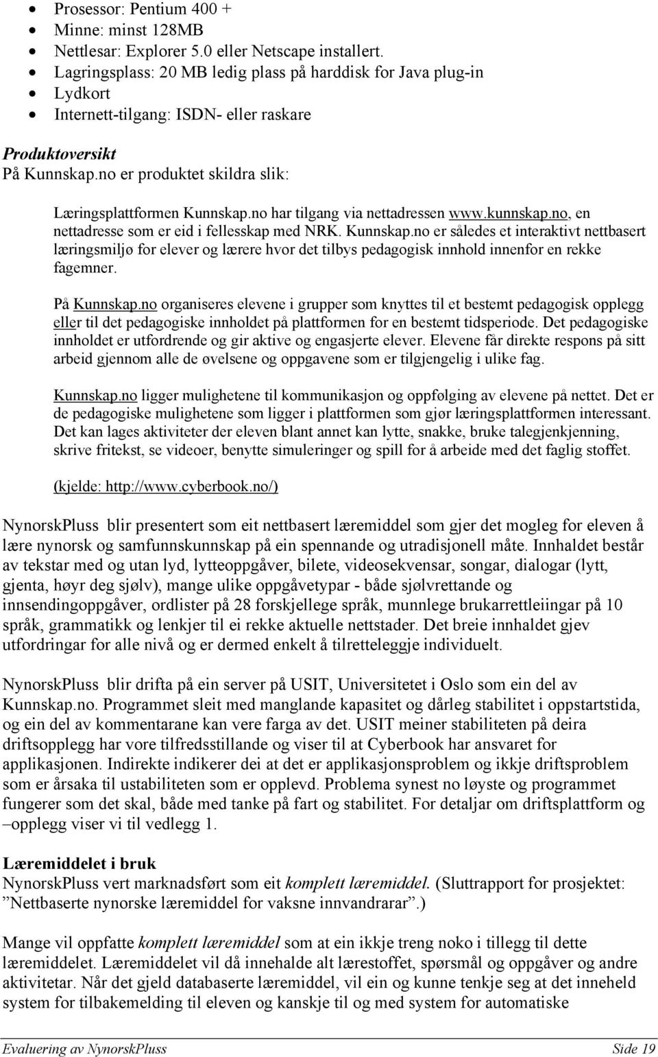 no har tilgang via nettadressen www.kunnskap.no, en nettadresse som er eid i fellesskap med NRK. Kunnskap.