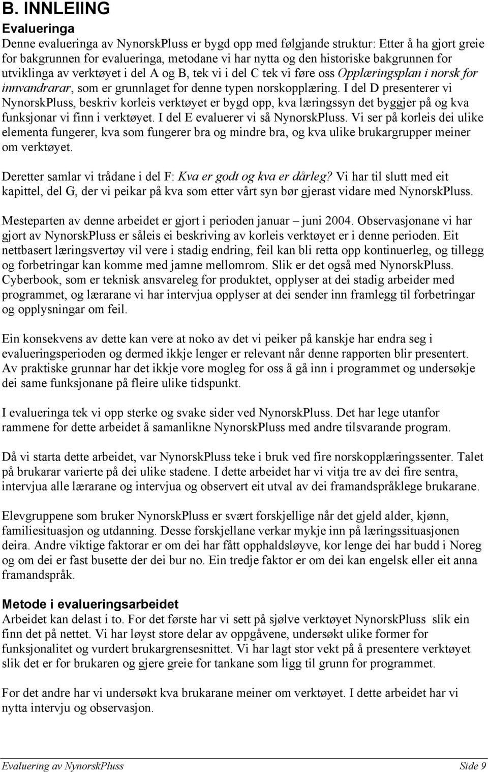 I del D presenterer vi NynorskPluss, beskriv korleis verktøyet er bygd opp, kva læringssyn det byggjer på og kva funksjonar vi finn i verktøyet. I del E evaluerer vi så NynorskPluss.