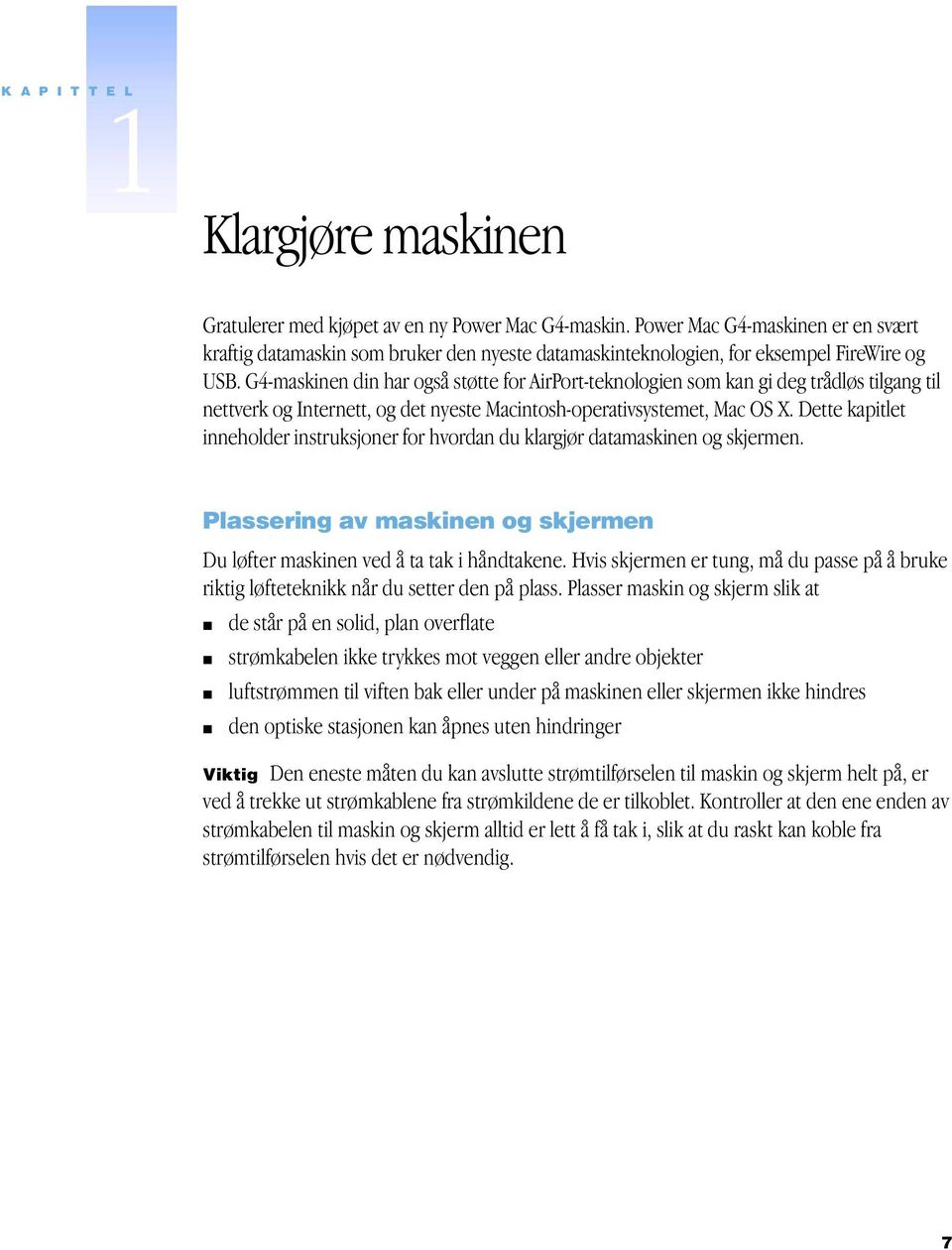 G4-maskinen din har også støtte for AirPort-teknologien som kan gi deg trådløs tilgang til nettverk og Internett, og det nyeste Macintosh-operativsystemet, Mac OS X.