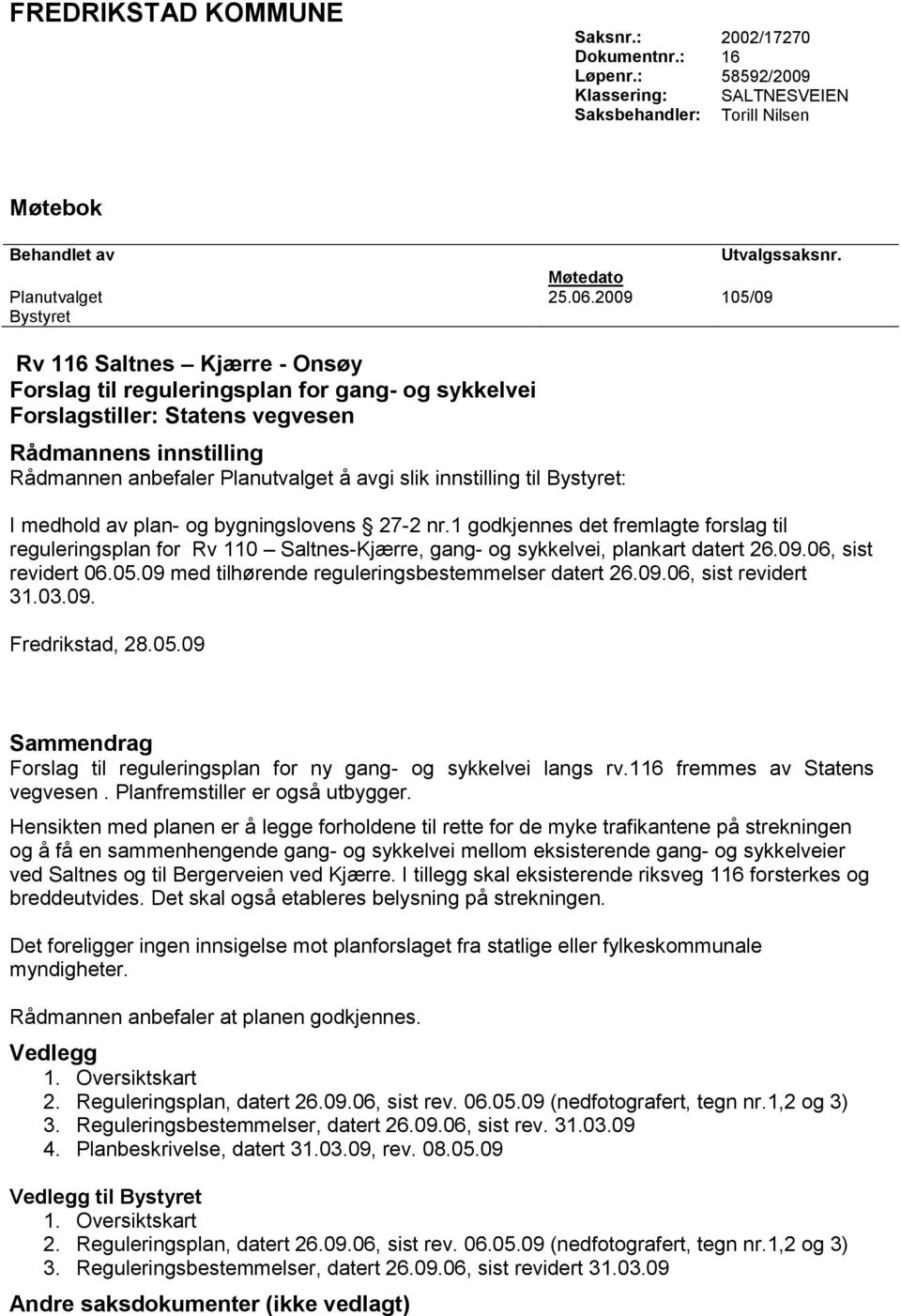 slik innstilling til Bystyret: I medhold av plan- og bygningslovens 27-2 nr.1 godkjennes det fremlagte forslag til reguleringsplan for Rv 110 Saltnes-Kjærre, gang- og sykkelvei, plankart datert 26.09.