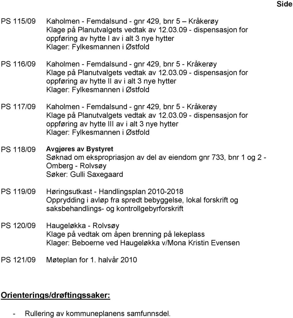 09 - dispensasjon for oppføring av hytte II av i alt 3 nye hytter Klager: Fylkesmannen i Østfold Kaholmen - Femdalsund - gnr 429, bnr 5 - Kråkerøy Klage på Planutvalgets vedtak av 12.03.