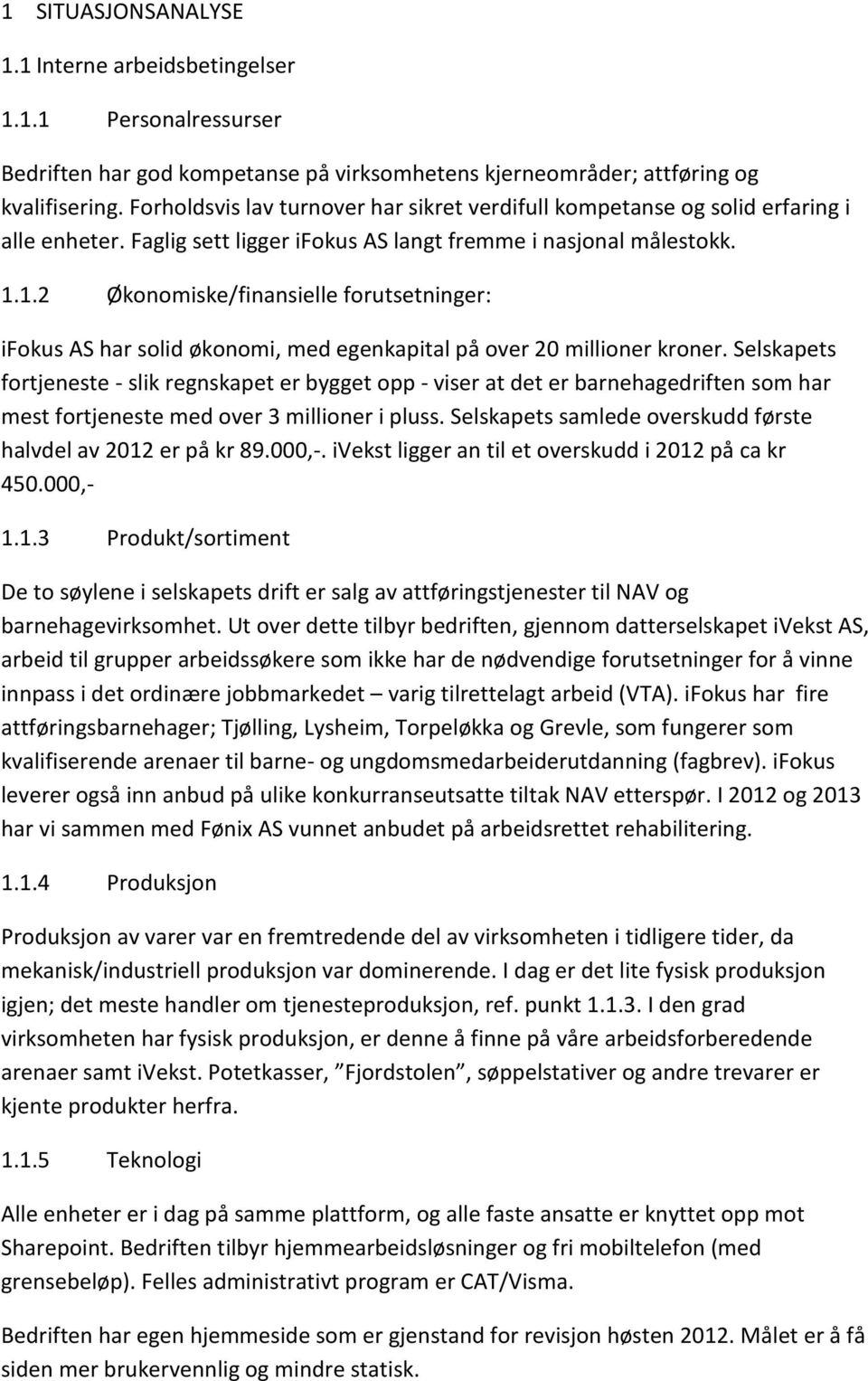 1.2 Økonomiske/finansielle forutsetninger: ifokus AS har solid økonomi, med egenkapital på over 20 millioner kroner.