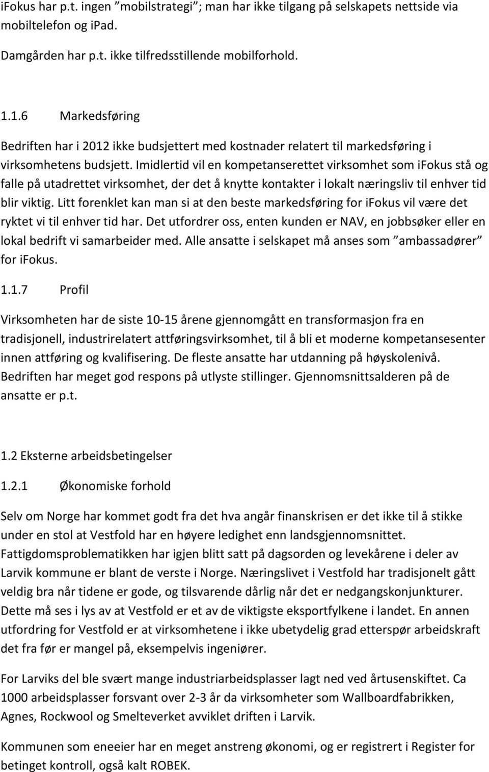 Imidlertid vil en kompetanserettet virksomhet som ifokus stå og falle på utadrettet virksomhet, der det å knytte kontakter i lokalt næringsliv til enhver tid blir viktig.