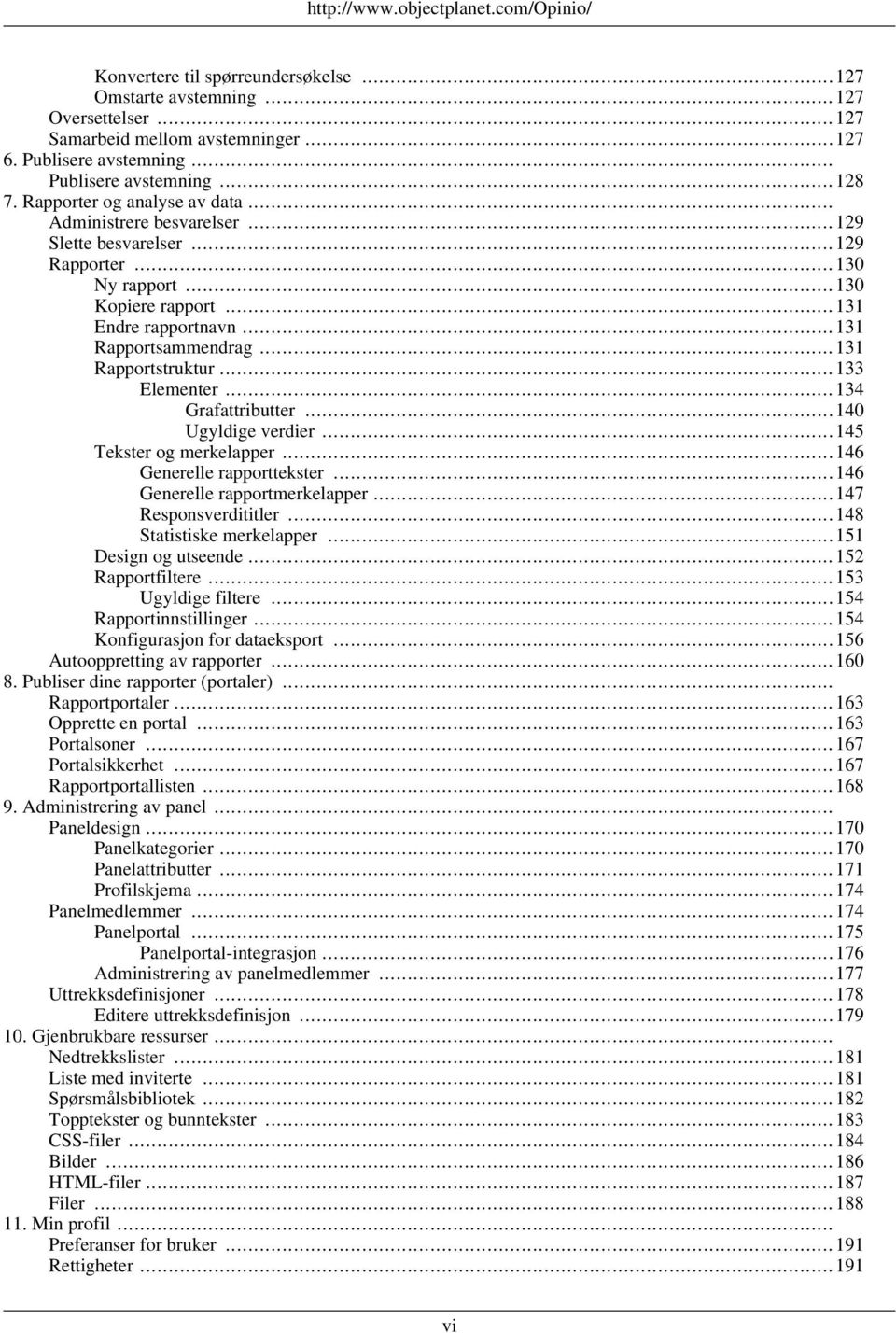 .. 131 Rapportstruktur... 133 Elementer... 134 Grafattributter... 140 Ugyldige verdier... 145 Tekster og merkelapper... 146 Generelle rapporttekster... 146 Generelle rapportmerkelapper.