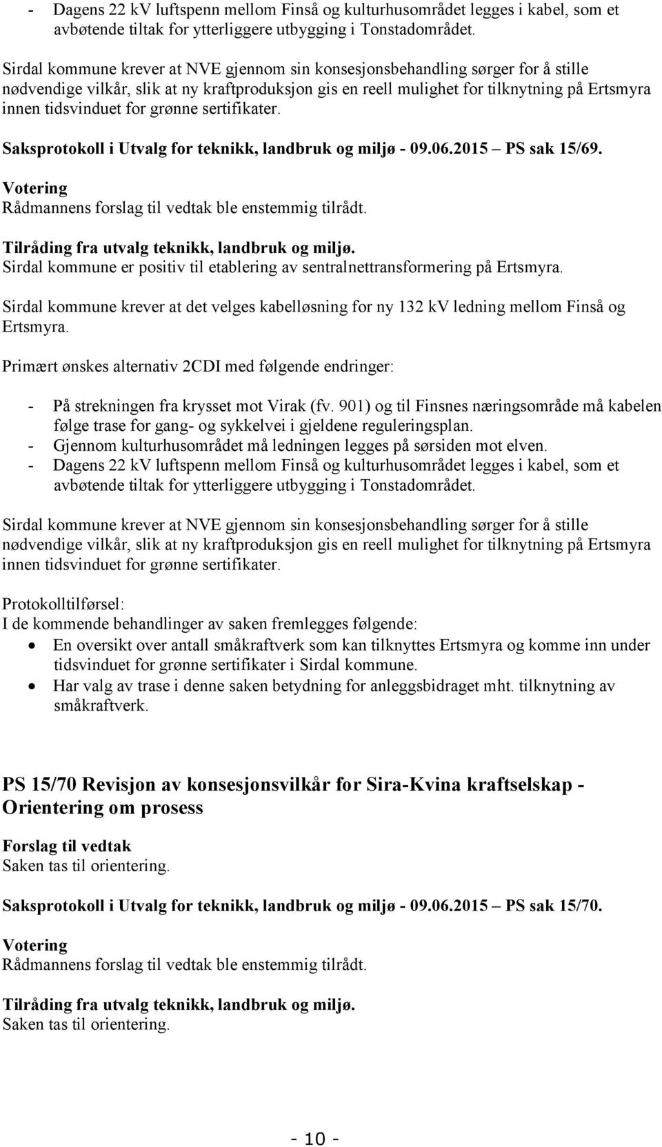 grønne sertifikater. Saksprotokoll i Utvalg for teknikk, landbruk og miljø - 09.06.2015 PS sak 15/69. Votering Rådmannens forslag til vedtak ble enstemmig tilrådt.