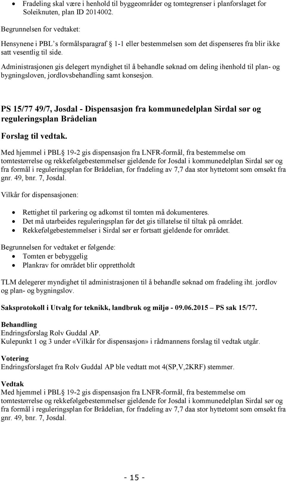 Administrasjonen gis delegert myndighet til å behandle søknad om deling ihenhold til plan- og bygningsloven, jordlovsbehandling samt konsesjon.