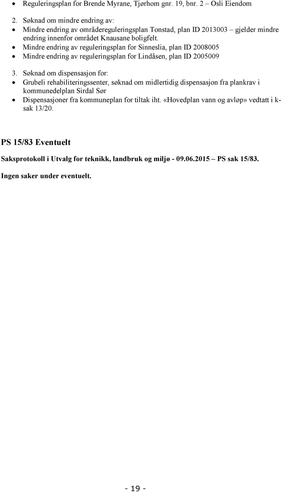 Mindre endring av reguleringsplan for Sinneslia, plan ID 2008005 Mindre endring av reguleringsplan for Lindåsen, plan ID 2005009 3.