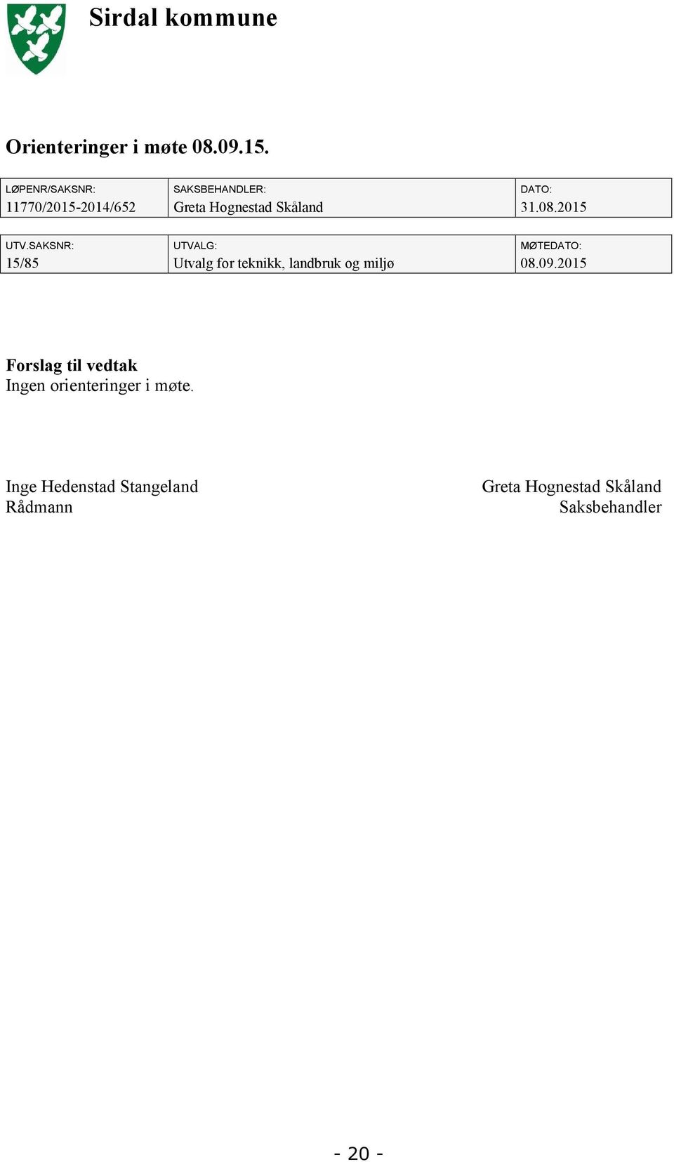 2015 UTV.SAKSNR: UTVALG: MØTEDATO: 15/85 Utvalg for teknikk, landbruk og miljø 08.09.