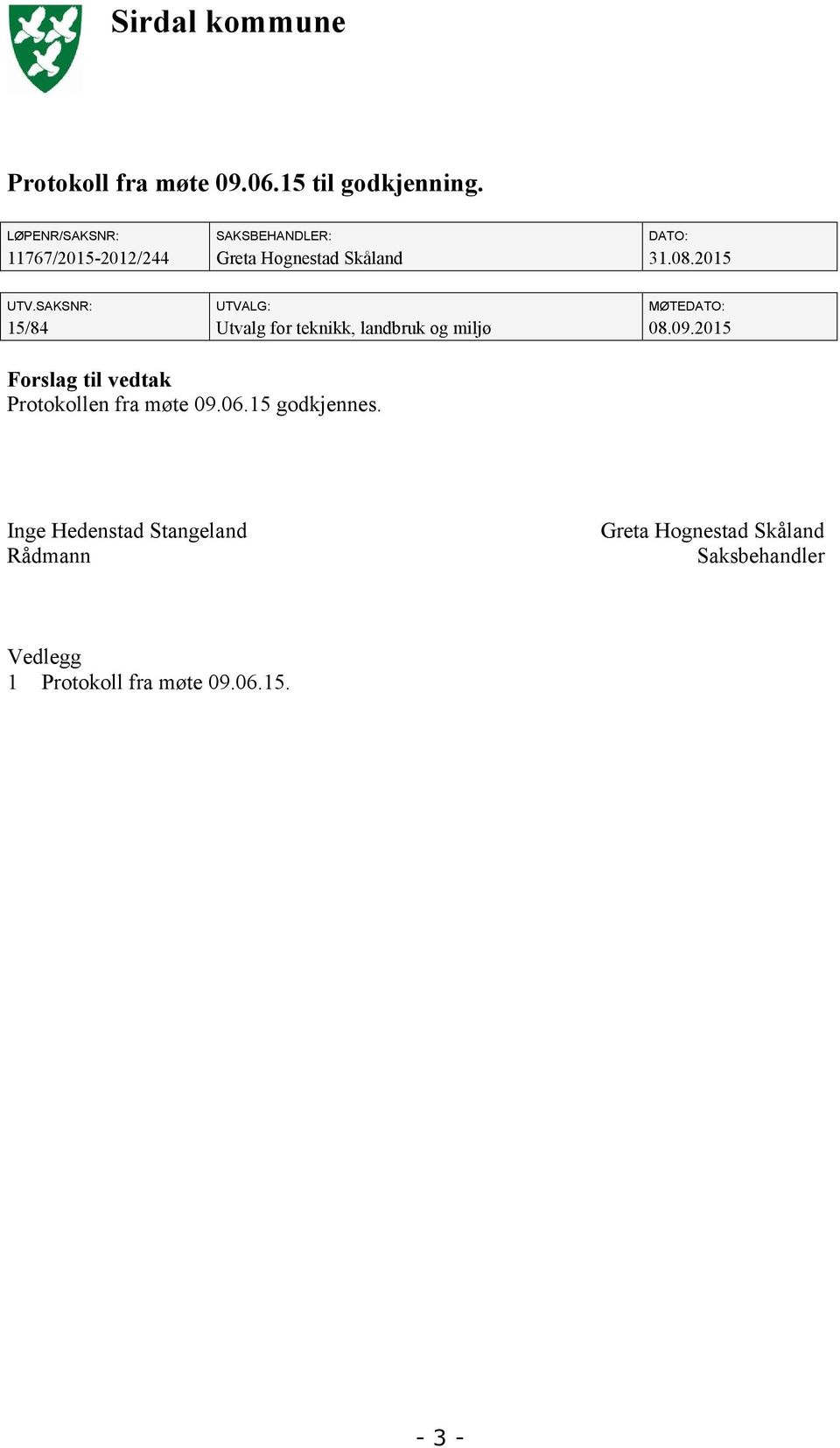 SAKSNR: UTVALG: MØTEDATO: 15/84 Utvalg for teknikk, landbruk og miljø 08.09.