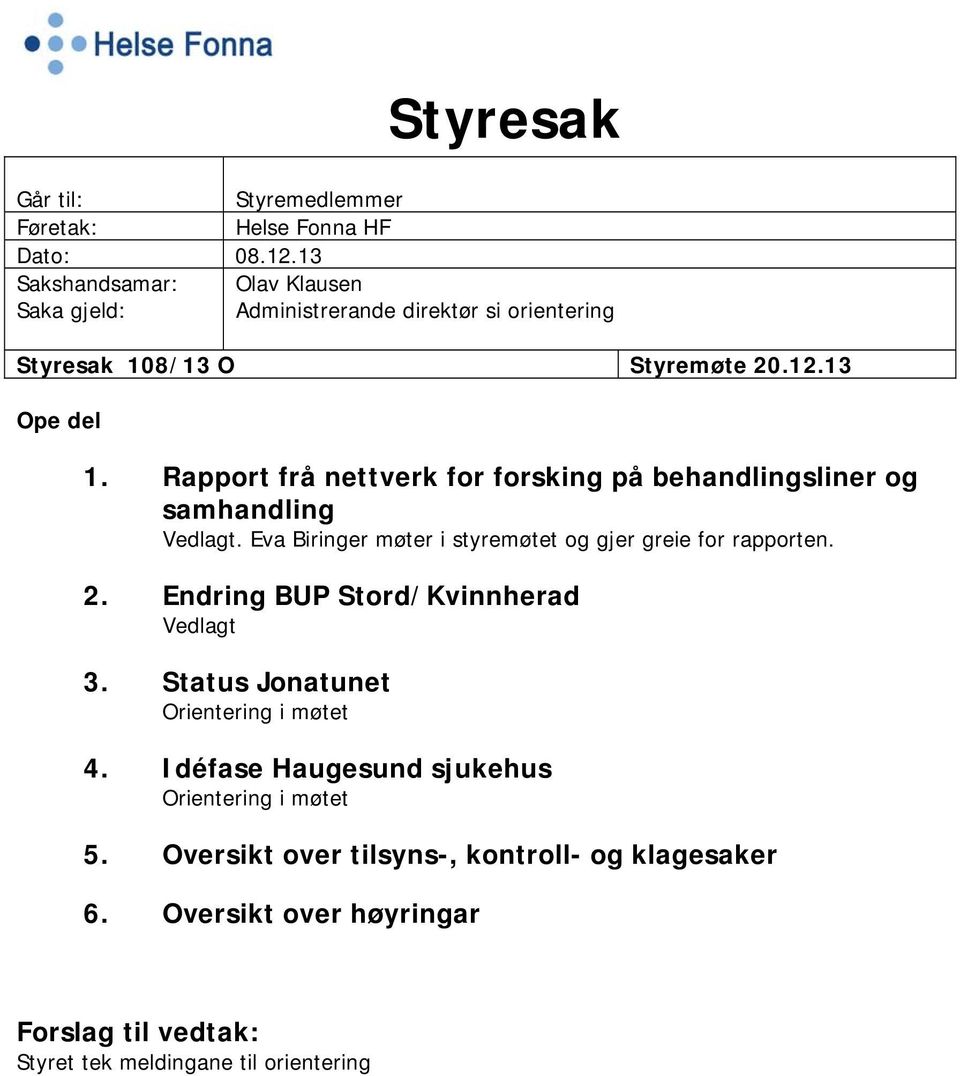 Rapport frå nettverk for forsking på behandlingsliner og samhandling Vedlagt. Eva Biringer møter i styremøtet og gjer greie for rapporten. 2.