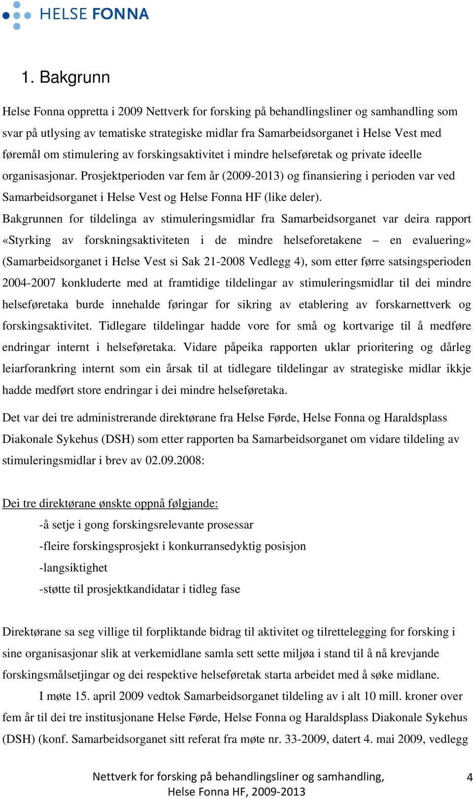 Prosjektperioden var fem år (2009-2013) og finansiering i perioden var ved Samarbeidsorganet i Helse Vest og Helse Fonna HF (like deler).