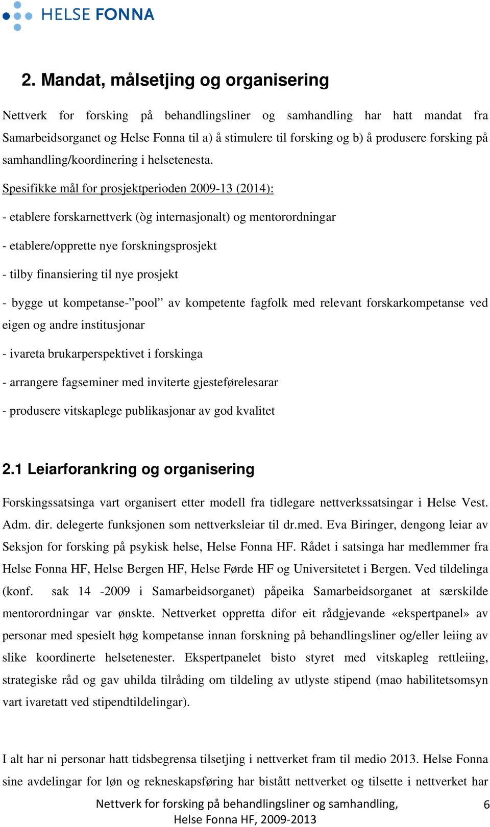 Spesifikke mål for prosjektperioden 2009-13 (2014): - etablere forskarnettverk (òg internasjonalt) og mentorordningar - etablere/opprette nye forskningsprosjekt - tilby finansiering til nye prosjekt