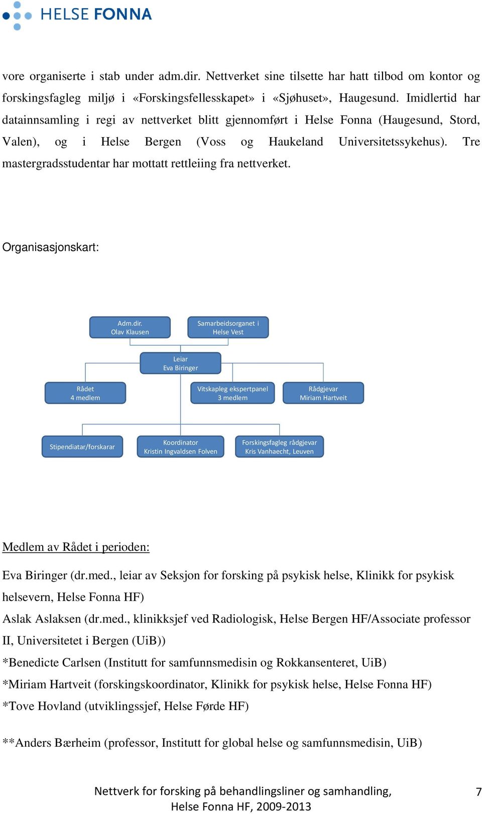 Tre mastergradsstudentar har mottatt rettleiing fra nettverket. Organisasjonskart: Adm.dir.