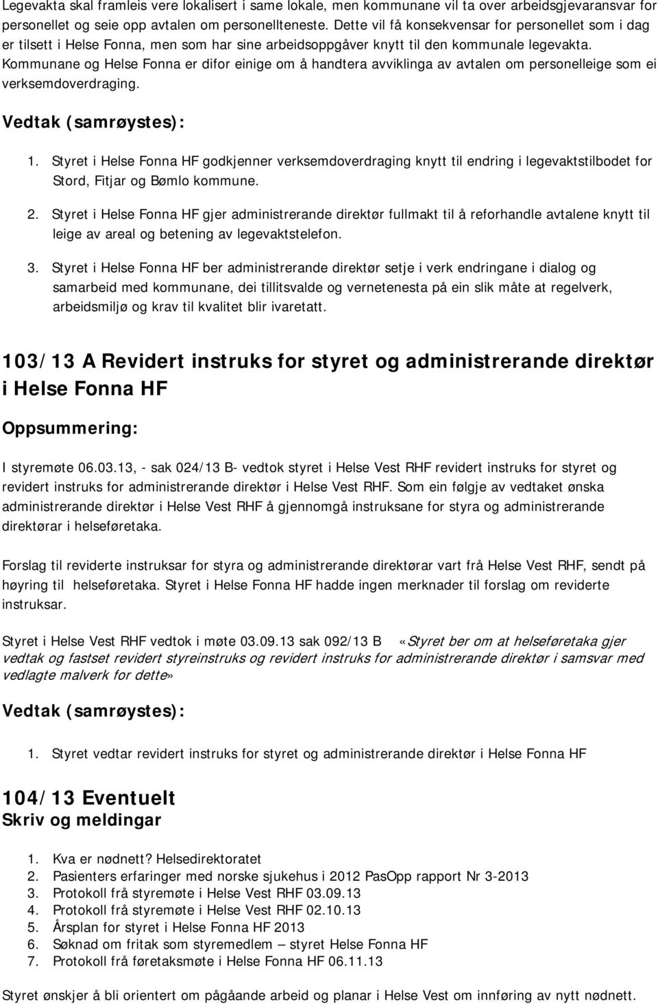 Kommunane og Helse Fonna er difor einige om å handtera avviklinga av avtalen om personelleige som ei verksemdoverdraging. Vedtak (samrøystes): 1.