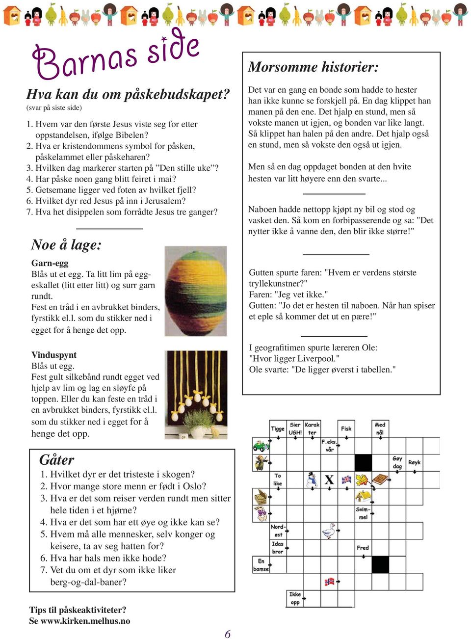 Getsemane ligger ved foten av hvilket fjell? 6. Hvilket dyr red Jesus på inn i Jerusalem? 7. Hva het disippelen som forrådte Jesus tre ganger? Noe å lage: Garn-egg Blås ut et egg.