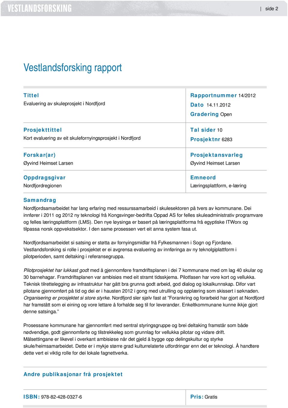 Oppdragsgivar Nordfjordregionen Emneord Læringsplattform, e-læring Samandrag Nordfjordsamarbeidet har lang erfaring med ressurssamarbeid i skulesektoren på tvers av kommunane.