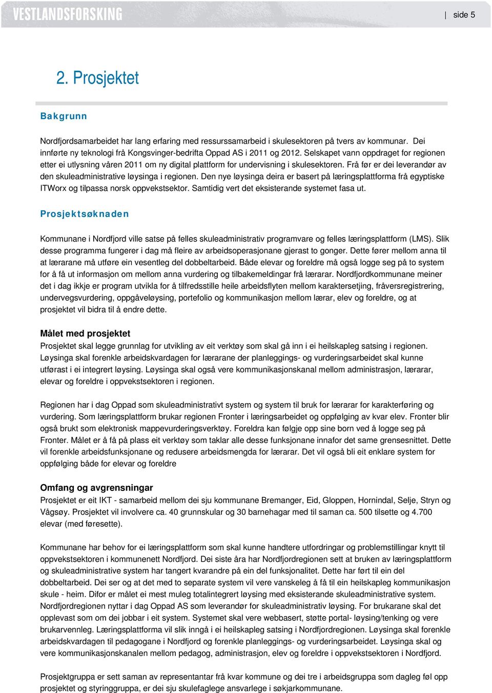 Selskapet vann oppdraget for regionen etter ei utlysning våren 2011 om ny digital plattform for undervisning i skulesektoren. Frå før er dei leverandør av den skuleadministrative løysinga i regionen.