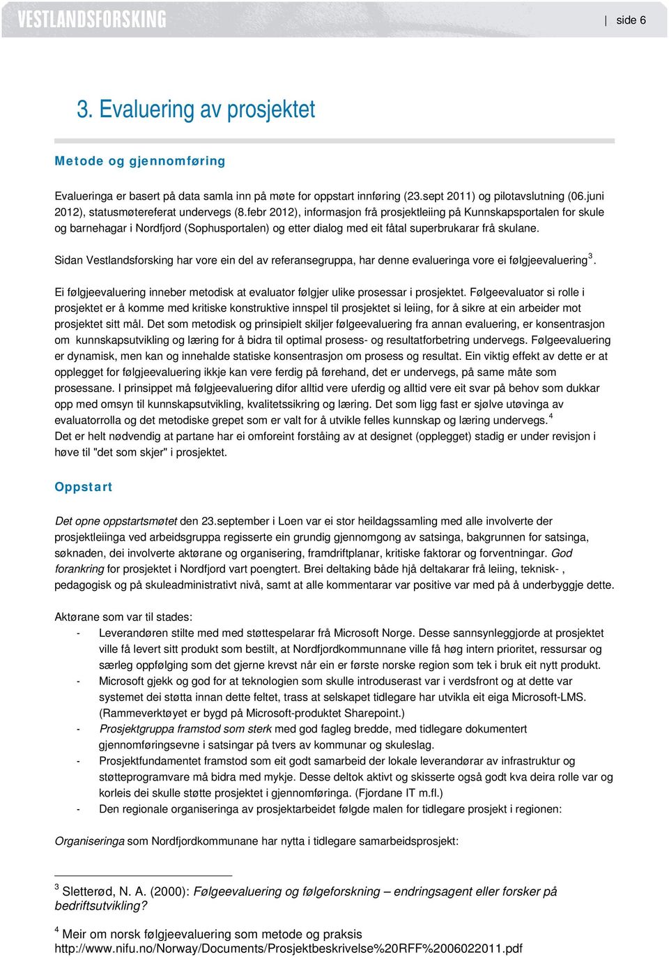 febr 2012), informasjon frå prosjektleiing på Kunnskapsportalen for skule og barnehagar i Nordfjord (Sophusportalen) og etter dialog med eit fåtal superbrukarar frå skulane.