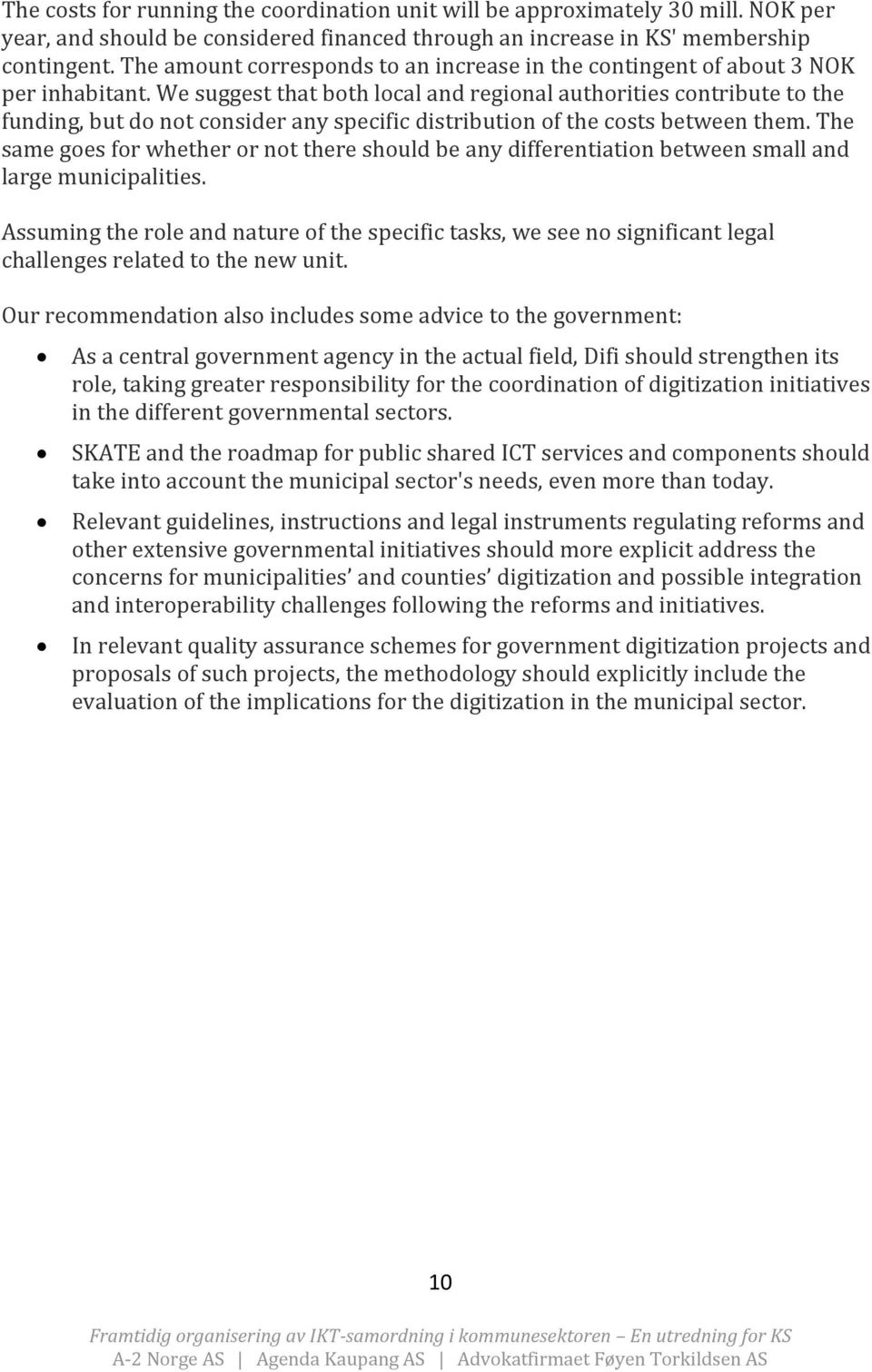 We suggest that both local and regional authorities contribute to the funding, but do not consider any specific distribution of the costs between them.