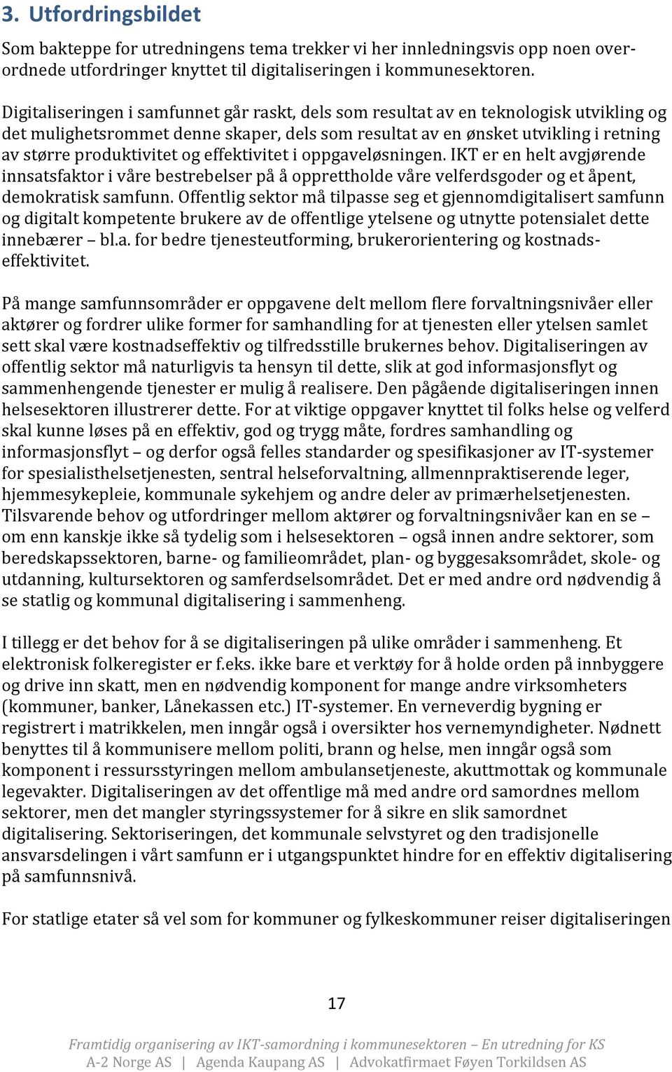 og effektivitet i oppgaveløsningen. IKT er en helt avgjørende innsatsfaktor i våre bestrebelser på å opprettholde våre velferdsgoder og et åpent, demokratisk samfunn.