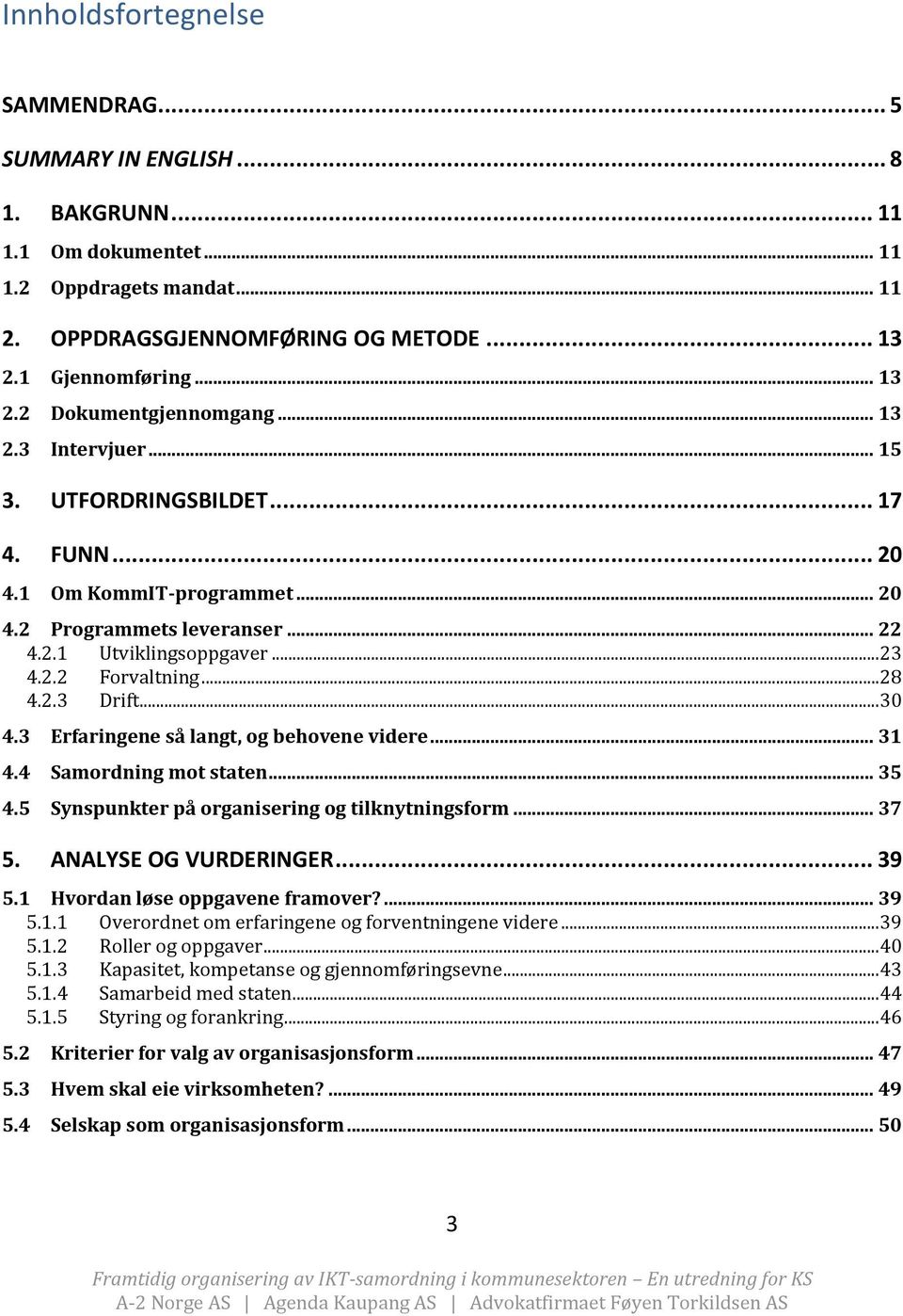 .. 30 4.3 Erfaringene så langt, og behovene videre... 31 4.4 Samordning mot staten... 35 4.5 Synspunkter på organisering og tilknytningsform... 37 5. ANALYSE OG VURDERINGER... 39 5.