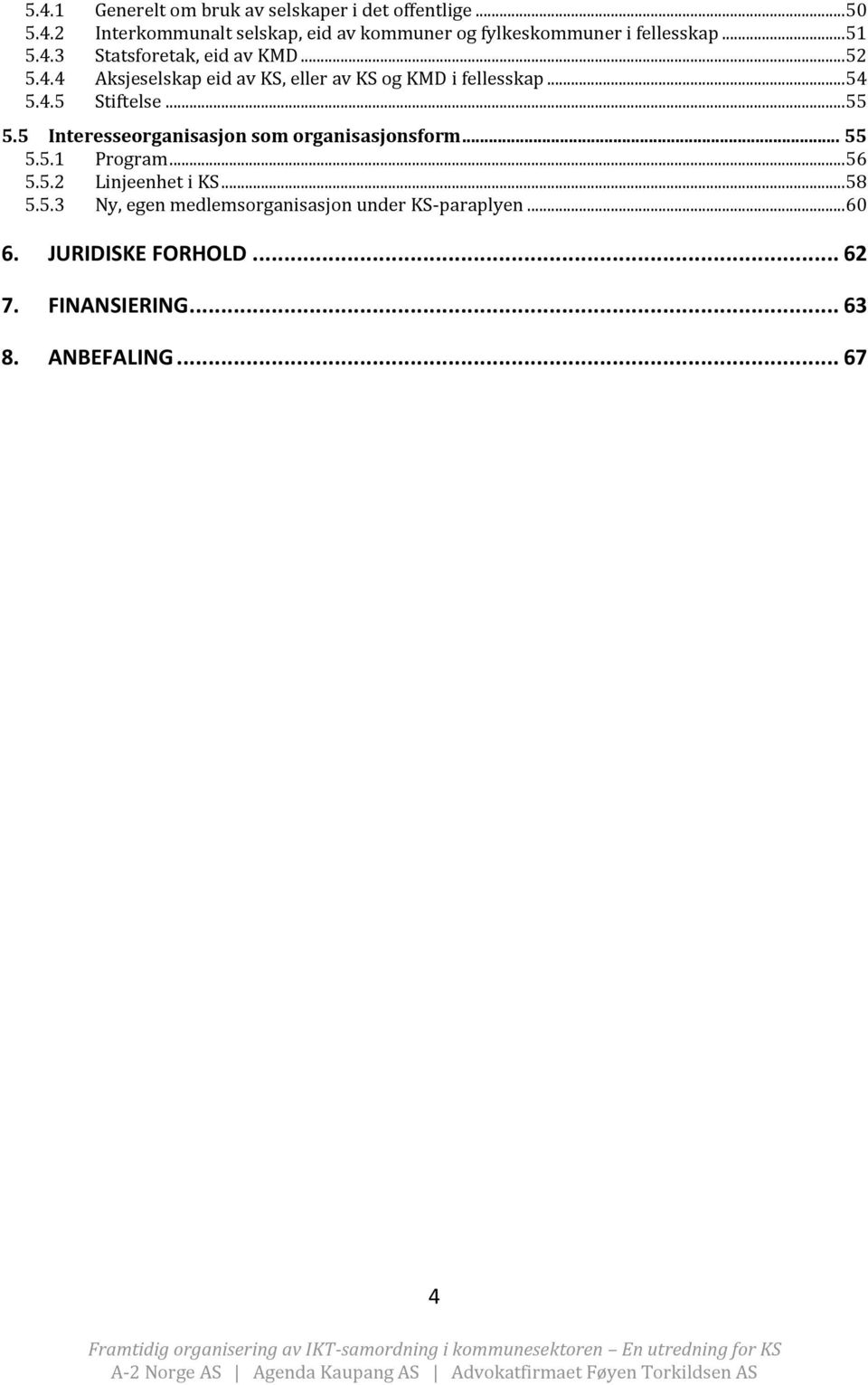 .. 55 5.5 Interesseorganisasjon som organisasjonsform... 55 5.5.1 Program... 56 5.5.2 Linjeenhet i KS... 58 5.5.3 Ny, egen medlemsorganisasjon under KS-paraplyen.