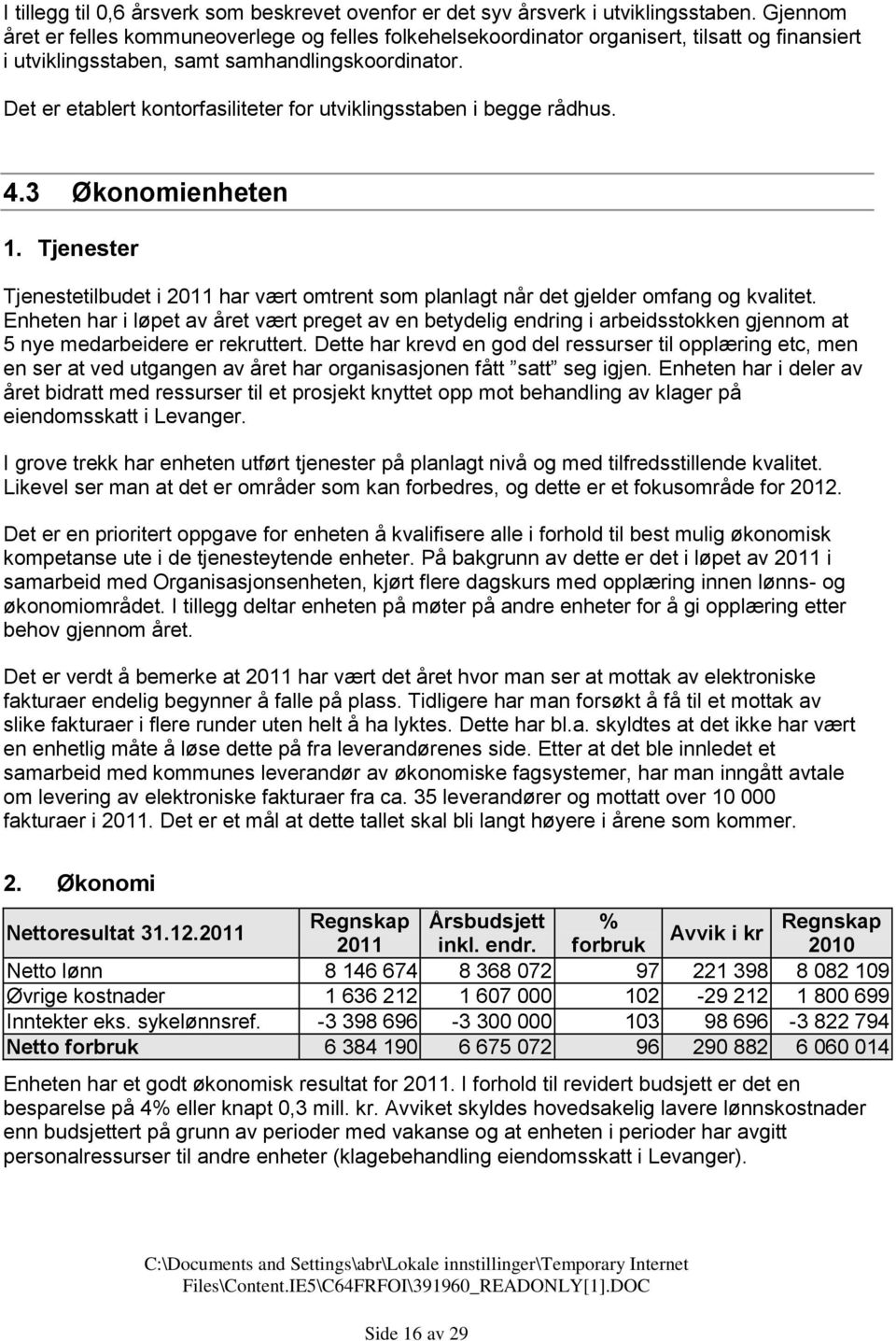 Det er etablert kontorfasiliteter for utviklingsstaben i begge rådhus. 4.3 Økonomienheten 1. Tjenester Tjenestetilbudet i 2011 har vært omtrent som planlagt når det gjelder omfang og kvalitet.