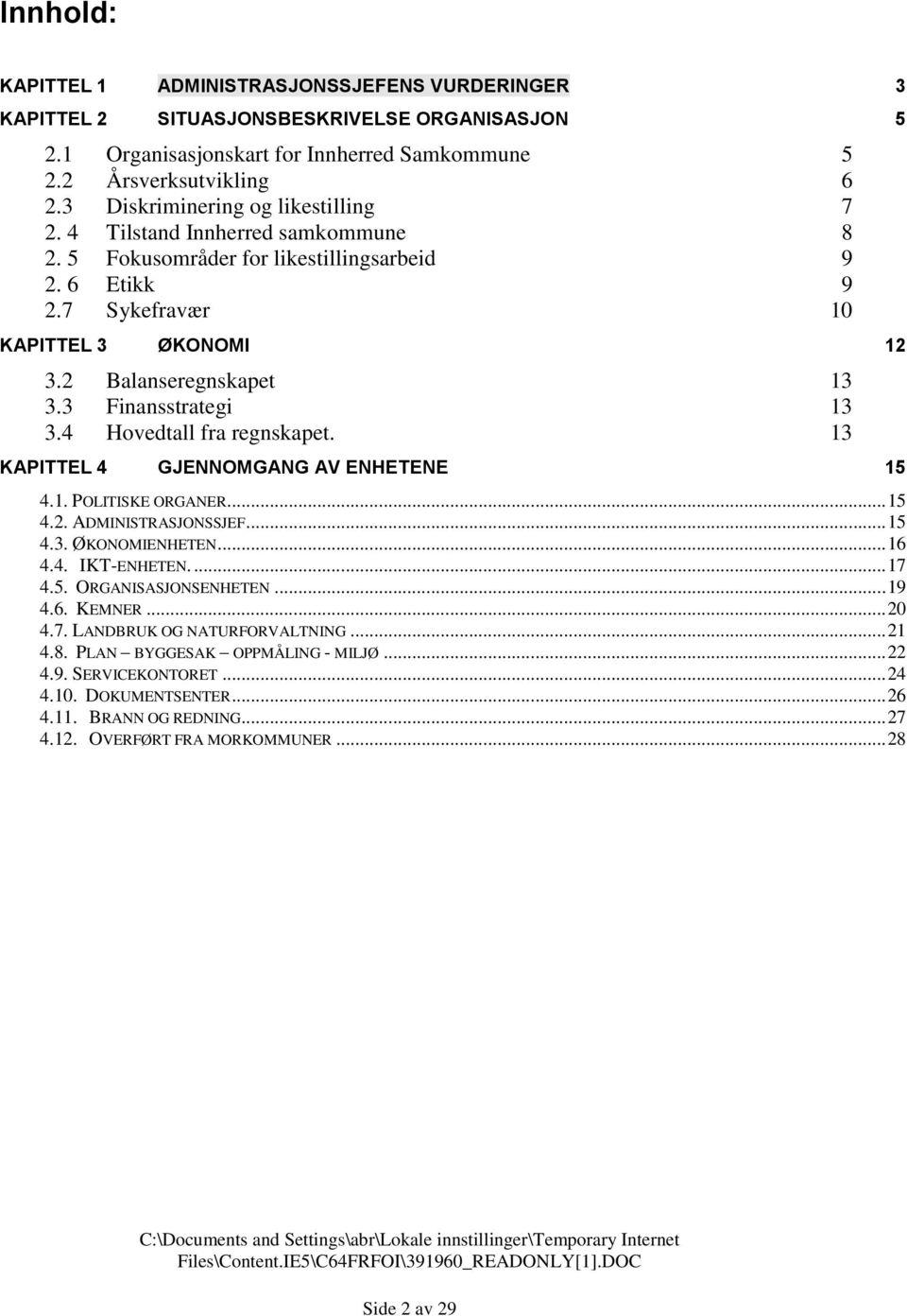 3 Finansstrategi 13 3.4 Hovedtall fra regnskapet. 13 KAPITTEL 4 GJENNOMGANG AV ENHETENE 15 4.1. POLITISKE ORGANER... 15 4.2. ADMINISTRASJONSSJEF... 15 4.3. ØKONOMIENHETEN... 16 4.4. IKT-ENHETEN.... 17 4.