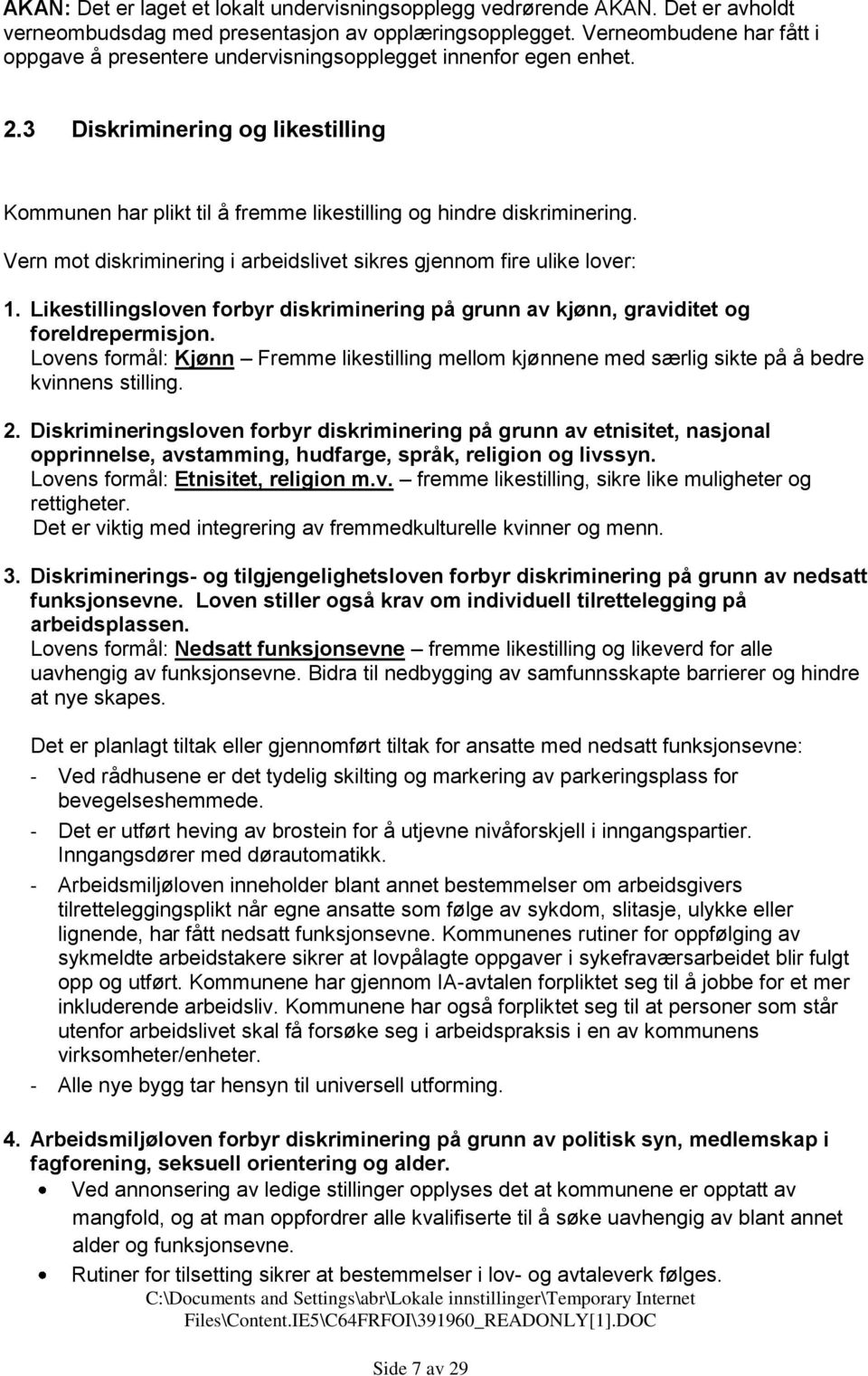 Vern mot diskriminering i arbeidslivet sikres gjennom fire ulike lover: 1. Likestillingsloven forbyr diskriminering på grunn av kjønn, graviditet og foreldrepermisjon.