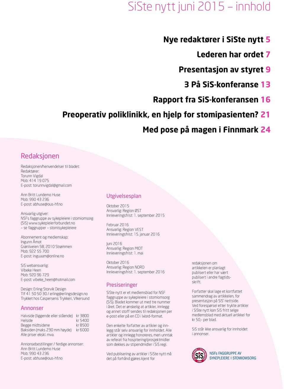 com Ann Britt Lundemo Huse Mob: 990 43 236 E-post: abhuse@ous-hf.no Ansvarlig utgiver: NSFs faggruppe av sykepleiere i stomiomsorg (SiS) www.sykepleierforbundet.