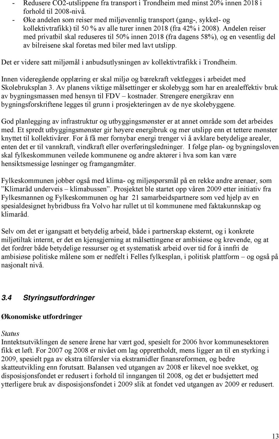 Andelen reiser med privatbil skal reduseres til 50% innen 2018 (fra dagens 58%), og en vesentlig del av bilreisene skal foretas med biler med lavt utslipp.