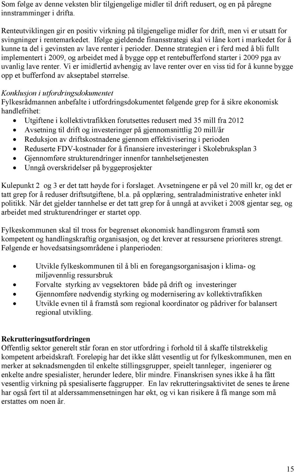 Ifølge gjeldende finansstrategi skal vi låne kort i markedet for å kunne ta del i gevinsten av lave renter i perioder.