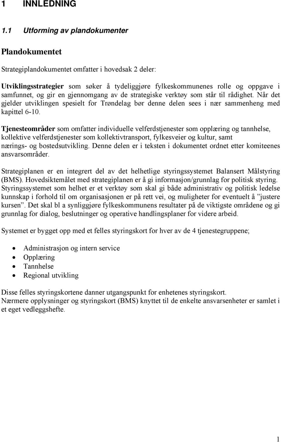 gjennomgang av de strategiske verktøy som står til rådighet. Når det gjelder utviklingen spesielt for Trøndelag bør denne delen sees i nær sammenheng med kapittel 6-10.