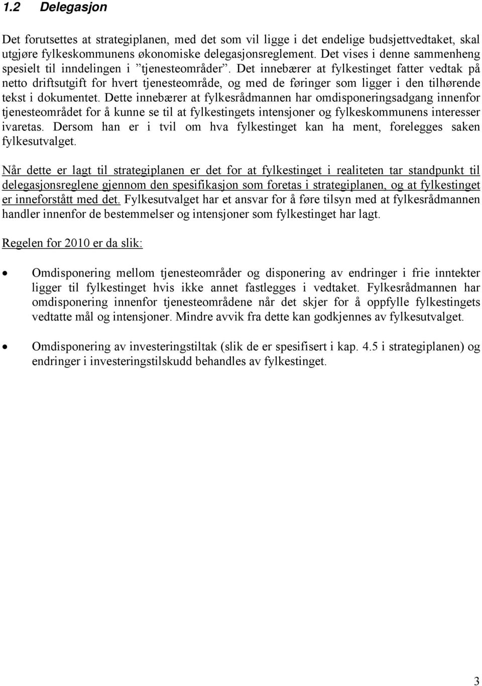 Det innebærer at fylkestinget fatter vedtak på netto driftsutgift for hvert tjenesteområde, og med de føringer som ligger i den tilhørende tekst i dokumentet.