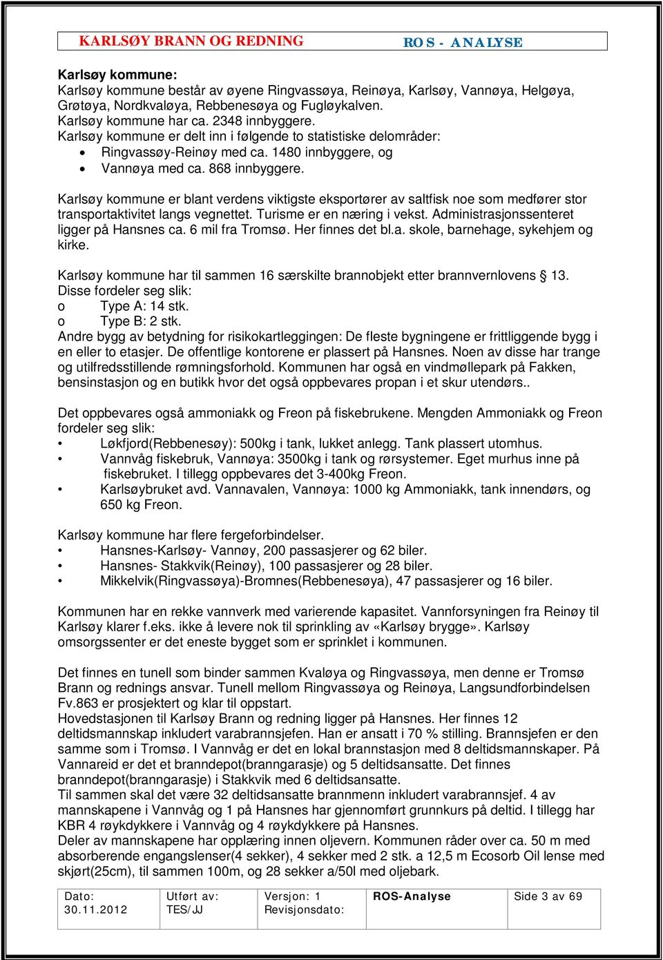 Karlsøy kommune er blant verdens viktigste eksportører av saltfisk noe som medfører stor transportaktivitet langs vegnettet. Turisme er en næring i vekst. Administrasjonssenteret ligger på Hansnes ca.