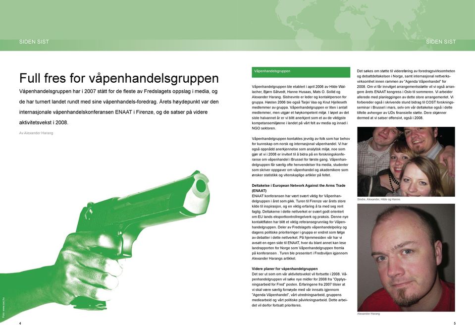 Av Alexander Harang Våpenhandelsgruppen Våpenhandelgruppen ble etablert i april 2006 av Hilde Wallacher, Bjørn Såtvedt, Hanne Husaas, Mats O. Sollid og Alexander Harang.