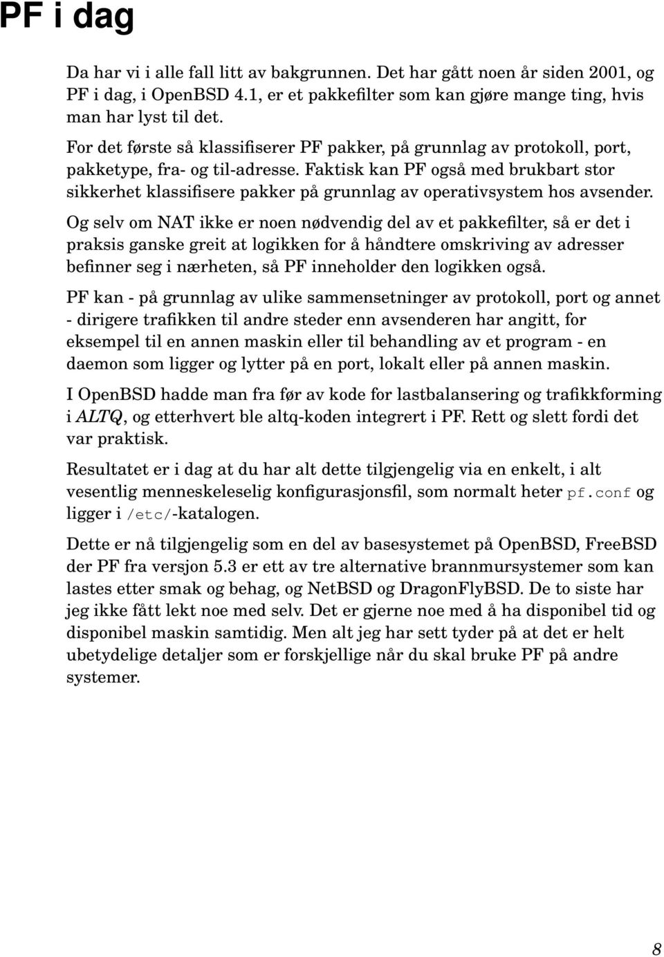 Faktisk kan PF også med brukbart stor sikkerhet klassifisere pakker på grunnlag av operativsystem hos avsender.