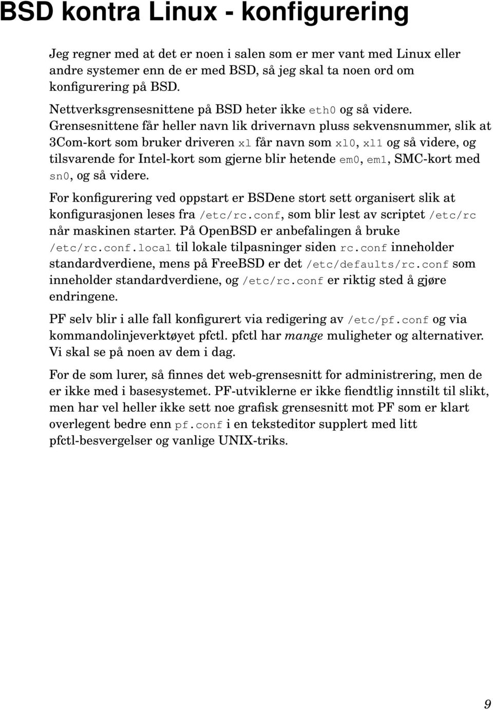 Grensesnittene får heller navn lik drivernavn pluss sekvensnummer, slik at 3Com-kort som bruker driveren xl får navn som xl0, xl1 og så videre, og tilsvarende for Intel-kort som gjerne blir hetende