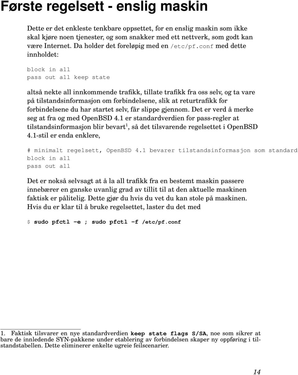 conf med dette innholdet: block in all pass out all keep state altså nekte all innkommende trafikk, tillate trafikk fra oss selv, og ta vare på tilstandsinformasjon om forbindelsene, slik at