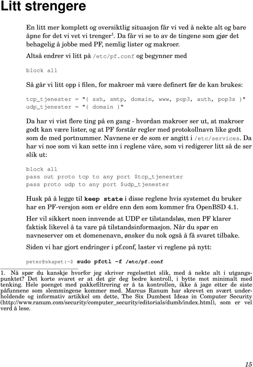 conf og begynner med block all Så går vi litt opp i filen, for makroer må være definert før de kan brukes: tcp_tjenester = "{ ssh, smtp, domain, www, pop3, auth, pop3s }" udp_tjenester = "{ domain }"