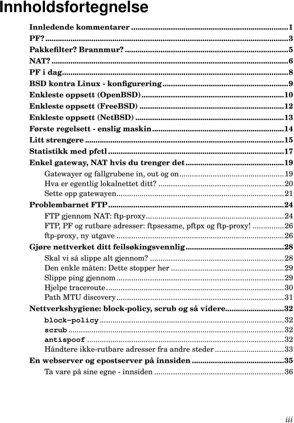 ..19 Gatewayer og fallgrubene in, out og on...19 Hva er egentlig lokalnettet ditt?...20 Sette opp gatewayen...21 Problembarnet FTP...24 FTP gjennom NAT: ftp-proxy.