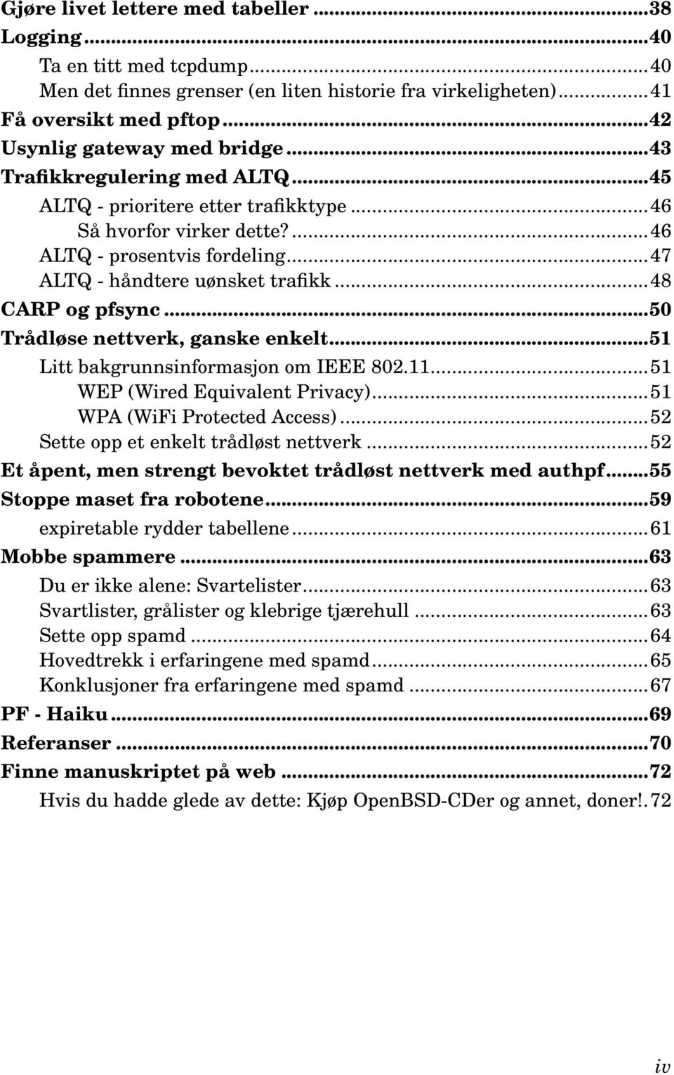..50 Trådløse nettverk, ganske enkelt...51 Litt bakgrunnsinformasjon om IEEE 802.11...51 WEP (Wired Equivalent Privacy)...51 WPA (WiFi Protected Access)...52 Sette opp et enkelt trådløst nettverk.