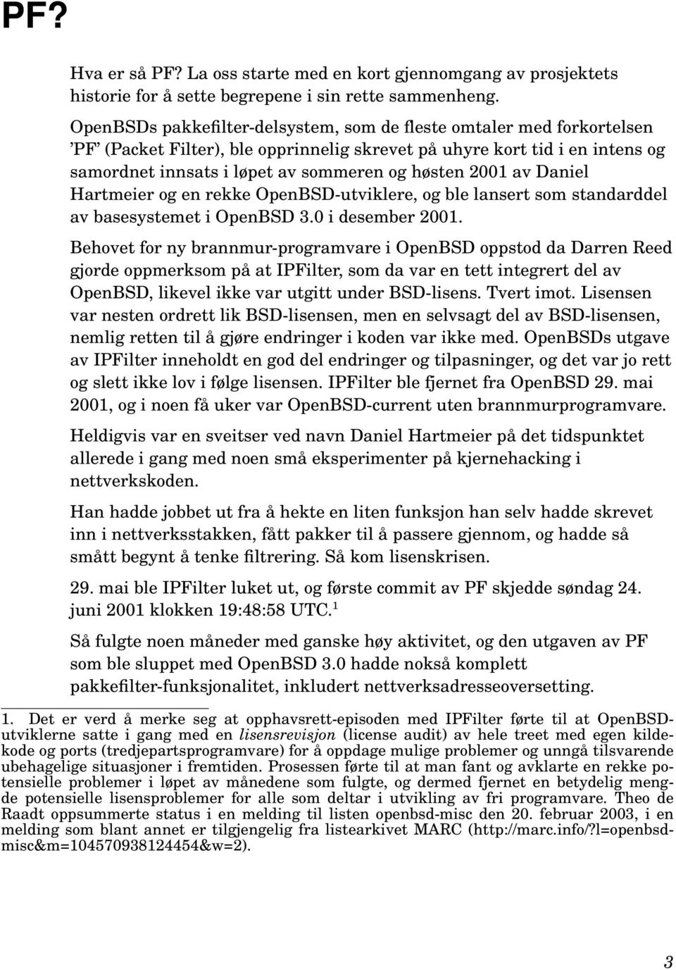 2001 av Daniel Hartmeier og en rekke OpenBSD-utviklere, og ble lansert som standarddel av basesystemet i OpenBSD 3.0 i desember 2001.