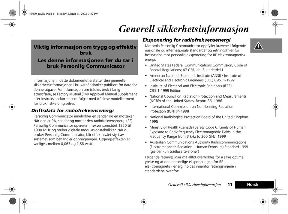 For informasjon om trådløs bruk i farlig atmosfære, se Factory Mutual (FM) Approval Manual Supplement eller instruksjonskortet som følger med trådløse modeller ment for bruk i slike omgivelser.