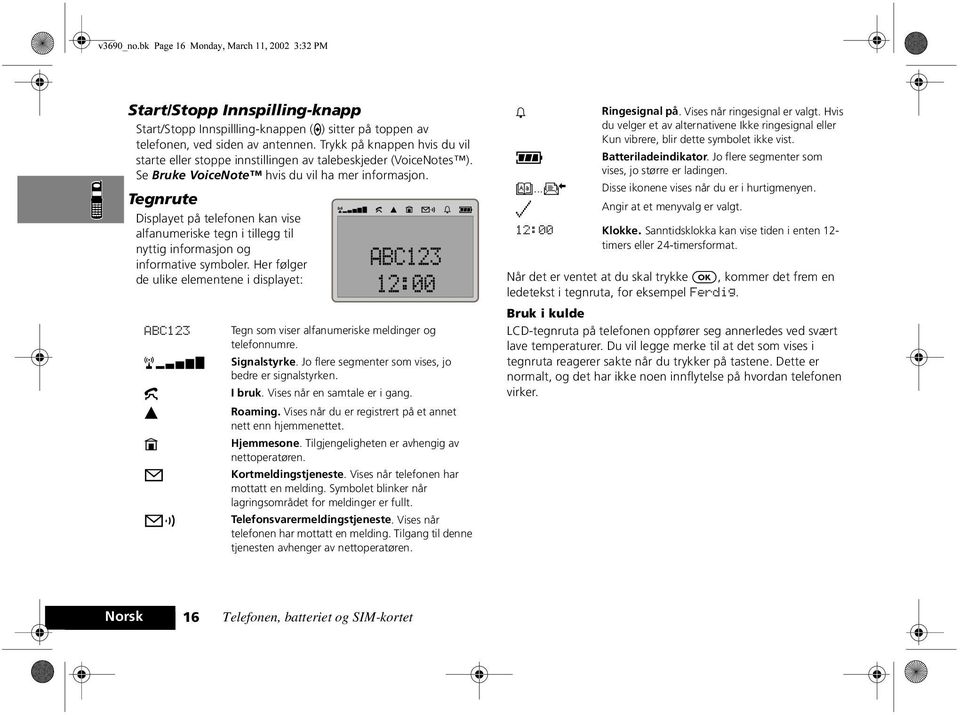 Tegnrute Displayet på telefonen kan vise alfanumeriske tegn i tillegg til nyttig informasjon og informative symboler.