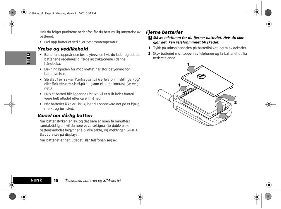 Dekningsgraden for mobilnettet har stor betydning for batteriytelsen. Slå Batterisparfunksjon på (se Telefoninnstillinger) og/ eller S kehyppighetpå langsom eller mellomrask (se Velge nett).