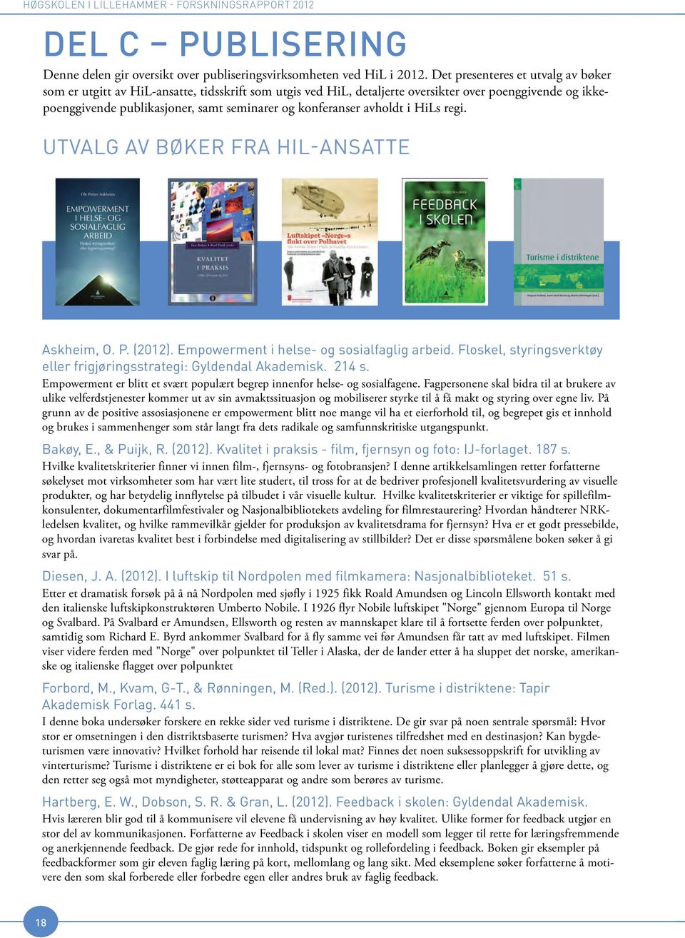 avholdt i HiLs regi. Utvalg av bøker fra HIL-ANSATTE Askheim, O. P. (2012). Empowerment i helse- og sosialfaglig arbeid. Floskel, styringsverktøy eller frigjøringsstrategi: Gyldendal Akademisk. 214 s.