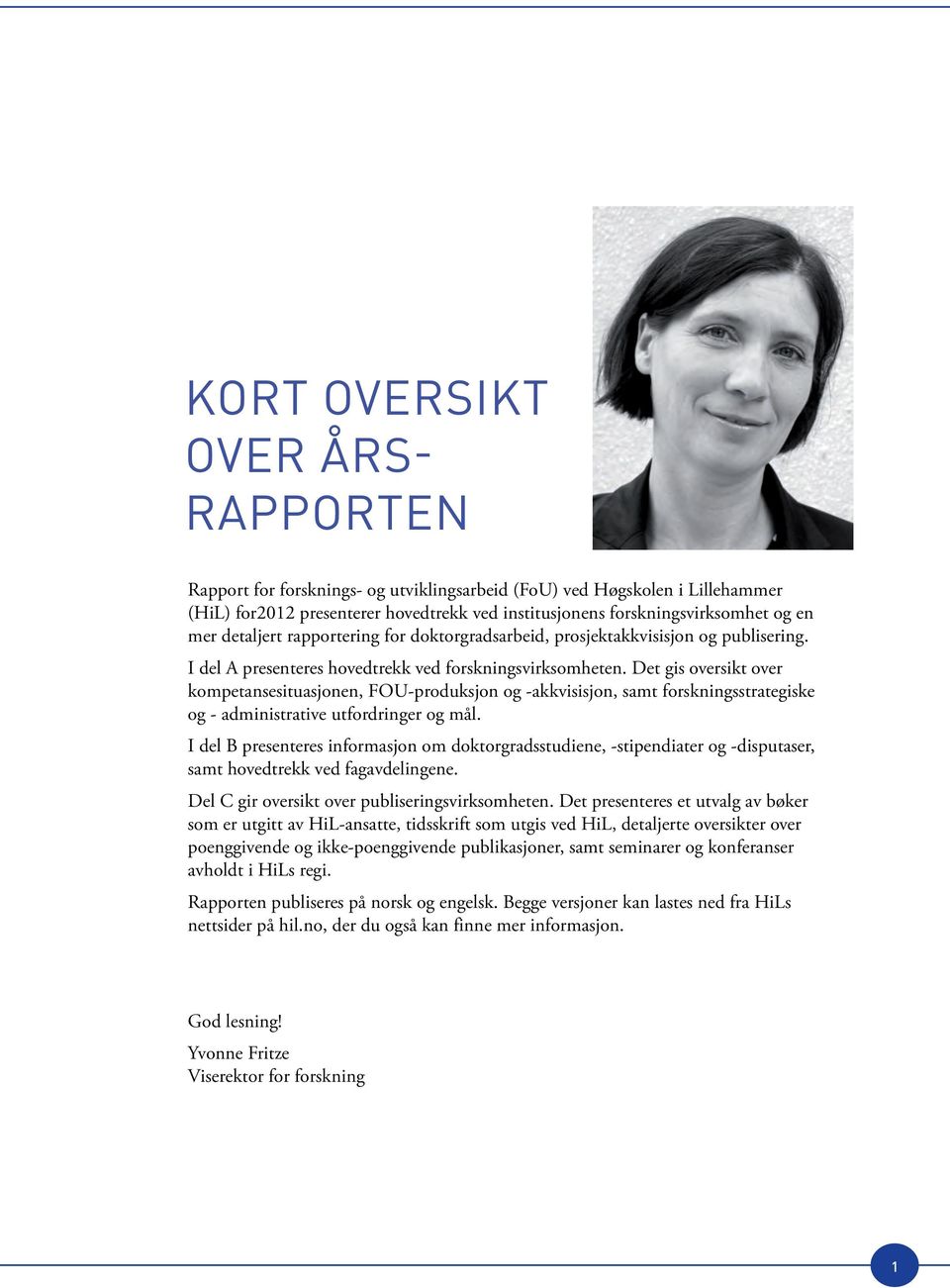 Det gis oversikt over kompetansesituasjonen, FOU-produksjon og -akkvisisjon, samt forskningsstrategiske og - administrative utfordringer og mål.